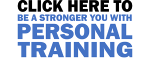 Click Here to Be a Stronger You with Personal Training.